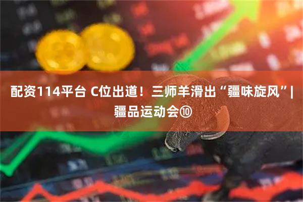 配资114平台 C位出道！三师羊滑出“疆味旋风”| 疆品运动会⑩